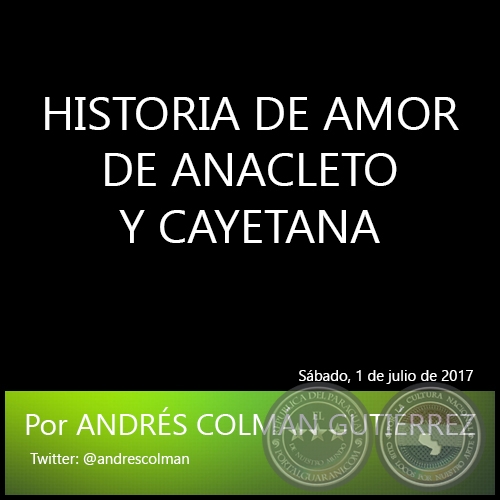 HISTORIA DE AMOR DE ANACLETO Y CAYETANA - Por ANDRÉS COLMÁN GUTIÉRREZ - Sábado, 1 de julio de 2017